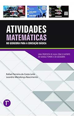 Atividades Matemáticas no GeoGebra Para a Educação Básica: uma Proposta de Aula com o Suporte do Google Forms e do GeoGebra, do autor Rafael Ferreira da Costa Leite; Leandro Mendonça Nascimento