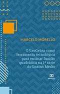 Ler O GeoGebra como ferramenta tecnológica para ensinar função quadrática na 1ª série do Ensino Médio, do autor Marcelo Morello Ler O GeoGebra como ferramenta tecnológica para ensinar função quadrática na 1ª série do Ensino Médio, do autor Marcelo Morello
