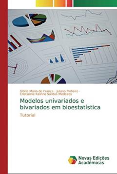 Modelos univariados e bivariados em bioestatística: Tutorial, do autor Glória Maria de França; Juliana Pinheiro; Cristianne Kalinne Santos Medeiros