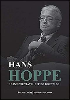 Hans Hoppe e a insustentável defesa do Estado, do autor Dennys Garcia Xavier