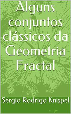 Alguns conjuntos clássicos da Geometria Fractal, do autor Sérgio Rodrigo Knispel