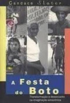 A Festa Do Boto. Transformação E Desencanto Na Imaginação Amazônica (Portugiesisch), do autor Candace Slater