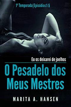 O Pesadelo dos Meus Mestres: 1a Temporada, Episódios 1 - 5., do autor Marita A. Hansen