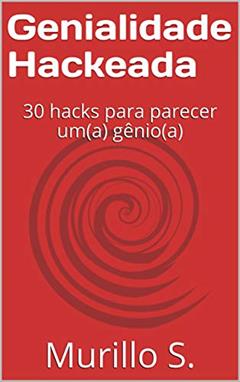 Genialidade Hackeada: 30 hacks para parecer um(a) gênio(a), do autor Murillo S.