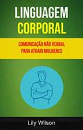 Ler Linguagem Corporal: Comunicação Não Verbal Para Atrair Mulheres, do autor Lily Wilson