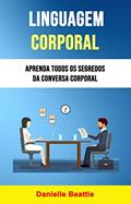 Ler Linguagem Corporal: Aprenda Todos Os Segredos Da Conversa Corporal: Que tal ser capaz de ler as emoções de qualquer pessoa sem que ela diga uma única palavra?, do autor Rebecca Thompson Ler Linguagem Corporal: Aprenda Todos Os Segredos Da Conversa Corporal: Que tal ser capaz de ler as emoções de qualquer pessoa sem que ela diga uma única palavra?, do autor Rebecca Thompson