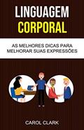 Ler Linguagem Corporal: As Melhores Dicas Para Melhorar Sua Linguagem Corporal ( Body Language ), do autor Carol Clark Ler Linguagem Corporal: As Melhores Dicas Para Melhorar Sua Linguagem Corporal ( Body Language ), do autor Carol Clark