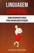 Ler Linguagem Corporal: Como Reconhecer Sinais Vitais Em Qualquer Situação, do autor Charles Delfino