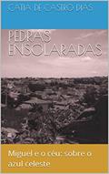 Ler PEDRAS ENSOLARADAS: Miguel e o céu: sobre o azul celeste, do autor CATIA de CASTRO DIAS Ler PEDRAS ENSOLARADAS: Miguel e o céu: sobre o azul celeste, do autor CATIA de CASTRO DIAS