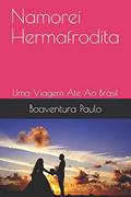 Ler Namorei Hermafrodita: Uma Viagem Ate Ao Brasil, do autor Boaventura Eugenio Paulo Ler Namorei Hermafrodita: Uma Viagem Ate Ao Brasil, do autor Boaventura Eugenio Paulo