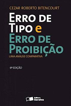 Erro de tipo e erro de proibição - 6ª edição de 2013: Uma análise comparativa, do autor Cezar Roberto Bitencourt