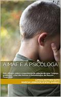 Ler A mãe e a psicóloga: Dois olhares sobre a experiência de adoção de uma "criança problema", a luz das teorias e metodologias de Reuven Feuerstein, do autor Leticia Rothen Sato; Marcia Lebiedziejewski Sabbag Ler A mãe e a psicóloga: Dois olhares sobre a experiência de adoção de uma "criança problema", a luz das teorias e metodologias de Reuven Feuerstein, do autor Leticia Rothen Sato; Marcia Lebiedziejewski Sabbag