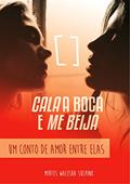 Ler CALA A BOCA E ME BEIJA: Quando um olhar te provoca. Um conto de amor entre elas., do autor Mirtes Sulpino Ler CALA A BOCA E ME BEIJA: Quando um olhar te provoca. Um conto de amor entre elas., do autor Mirtes Sulpino