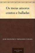 Ler Os meus amores contos e balladas, do autor José Francisco Trindade Coelho Ler Os meus amores contos e balladas, do autor José Francisco Trindade Coelho