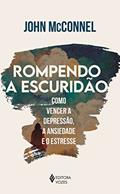 Ler Rompendo a escuridão: Como vencer a depressão, a ansiedade e o estresse - Uma perspectiva espiritual, do autor John McConnel