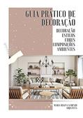 Ler Guia Prático de Decoração : Decoração, Estilos, Cores, Composições e Ambientes, do autor Maria Regina Sampaio; Maria Regina Sampaio
