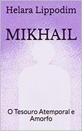 Ler MIKHAIL: O Tesouro Atemporal e Amorfo, do autor Helara Lippodim Ler MIKHAIL: O Tesouro Atemporal e Amorfo, do autor Helara Lippodim