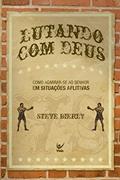 Ler Lutando com Deus: Como Agarrar-se ao Senhor em Situações Aflitivas, do autor Steve Bierly Ler Lutando com Deus: Como Agarrar-se ao Senhor em Situações Aflitivas, do autor Steve Bierly