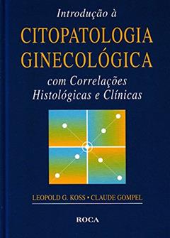 Introdução à Citopatologia Ginecológica com Correlações Histológicas e Clínicas, do autor Leopold G. Koss