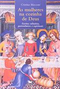 Ler As mulheres na cozinha de Deus - Escritos culinários, gastronômicos e espirituais, do autor Cristina Mazzoni