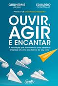 Ler Ouvir, agir e encantar: A estratégia que transformou uma pequena empresa em uma das líderes do seu setor, do autor Guilherme Juliani; Eduardo Cosomano