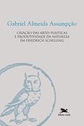 Ler Criação das artes plásticas e produtividade da natureza em Friedrich Schelling, do autor Gabriel Almeida Assumpção Ler Criação das artes plásticas e produtividade da natureza em Friedrich Schelling, do autor Gabriel Almeida Assumpção