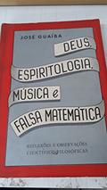 Ler Deus, Espiritologia, Música e Falsa Matemática, do autor José Guaíba Ler Deus, Espiritologia, Música e Falsa Matemática, do autor José Guaíba