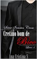 Ler CRETINO BOM DE BICO (IRMÃOS CROSS Livro 1), do autor Ana Cristina Andrade da Silva Ler CRETINO BOM DE BICO (IRMÃOS CROSS Livro 1), do autor Ana Cristina Andrade da Silva