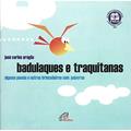 Ler Badulaques e traquitanas: Alguma poesia e outras brincadeiras com palavras, do autor José Carlos Aragão Ler Badulaques e traquitanas: Alguma poesia e outras brincadeiras com palavras, do autor José Carlos Aragão