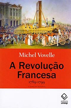 A Revolução Francesa 1789-1799 - 2ª edição: 1789-1799, do autor Michel Vovelle