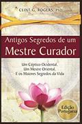 Ler Antigos Segredos de um Mestre Curador: Um Céptico Ocidental, Um Mestre Oriental, E os Maiores Segredos da Vida, do autor Clint G Rogers Ler Antigos Segredos de um Mestre Curador: Um Céptico Ocidental, Um Mestre Oriental, E os Maiores Segredos da Vida, do autor Clint G Rogers