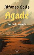 Ler Agadé, um conto sumério, do autor Alfonso Solís Ler Agadé, um conto sumério, do autor Alfonso Solís