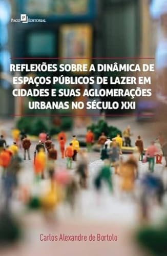 Ler Reflexões Sobre a Dinâmica de Espaços Públicos de Lazer em Cidades e Suas Aglomerações Urbanas no Século XXI, do autor Carlos Alexandre de Bortolo