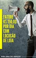Ler Fature R$150,00 Por dia Com Locução de Loja: Locutor de Loja, do autor JOELCIO ARAUJO Ler Fature R$150,00 Por dia Com Locução de Loja: Locutor de Loja, do autor JOELCIO ARAUJO