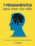 Ler 7 Pensamentos Para Viver Sua Vida: Um Guia para uma Vida Feliz, Tranquila e Significativa (Domine Sua Mente, Transforme Sua Vida), do autor I. C. Robledo