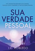 Ler Sua Verdade Pessoal: Uma Jornada Para Descobrir a Sua Verdade, Tornar-se o Seu Eu Verdadeiro, e Viver Sua Própria Verdade, do autor I C Robledo Ler Sua Verdade Pessoal: Uma Jornada Para Descobrir a Sua Verdade, Tornar-se o Seu Eu Verdadeiro, e Viver Sua Própria Verdade, do autor I C Robledo