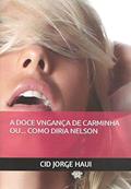 Ler A DOCE VINGANÇA DE CARMINHA OU... COMO DIRIA NELSON, do autor CID JORGE HAUI Ler A DOCE VINGANÇA DE CARMINHA OU... COMO DIRIA NELSON, do autor CID JORGE HAUI