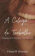 Ler A Colega de Trabalho: Desejo em Horário Comercial, do autor Felipe R. Ananias Ler A Colega de Trabalho: Desejo em Horário Comercial, do autor Felipe R. Ananias