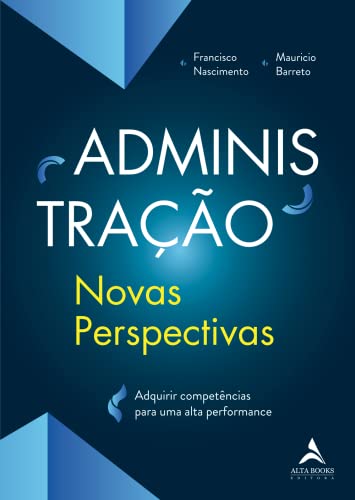 Ler Administração - Novas Perspectivas: Adquirir Competências Para uma Alta Performance, do autor Maurício de Souza Barreto; Francisco Nascimento