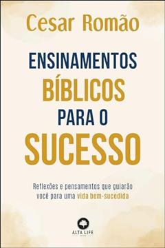 Ensinamentos Bíblicos Para o Sucesso: Reflexões e Pensamentos que Guiarão Você Para uma Vida Bem-sucedida, do autor Cesar Romão