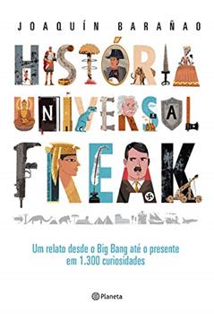 História universal freak: Um relato desde o Big Bang até o presente em 1.300 curiosidades, do autor Joaquín Barañao