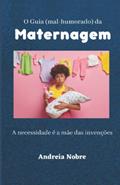 Ler O Guia (mal-humorado) da Maternagem: A necessidade é a mãe das invenções (Grumpy Guides) (Portuguese Edition), do autor Andreia Nobre Ler O Guia (mal-humorado) da Maternagem: A necessidade é a mãe das invenções (Grumpy Guides) (Portuguese Edition), do autor Andreia Nobre