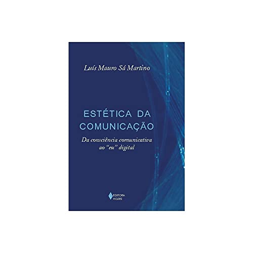 Ler Estética da comunicação: Da consciência comunicativa ao "eu" digital, do autor Luís Mauro Sá Martino Ler Estética da comunicação: Da consciência comunicativa ao "eu" digital, do autor Luís Mauro Sá Martino