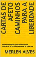 Ler Cartas de Afeto Caminhos para a Liberdade: Uma experiência comunicativa com mulheres no Presídio Estadual de Alegrete, do autor Merlen Alves