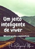 Ler Um jeito inteligente de viver: Mostrando Caminhos, do autor Elci Rodrigues Alfaro Ler Um jeito inteligente de viver: Mostrando Caminhos, do autor Elci Rodrigues Alfaro
