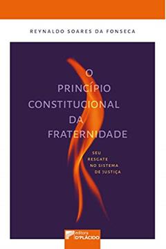 O Princípio Constitucional da Fraternidade: seu Resgate no Sistema de Justiça, do autor Reynaldo Soares da Fonseca