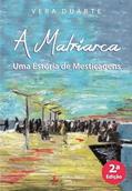 Ler A Matriarca - Uma Estória de Mestiçagens - 2ª Edição, do autor Vera Duarte Ler A Matriarca - Uma Estória de Mestiçagens - 2ª Edição, do autor Vera Duarte