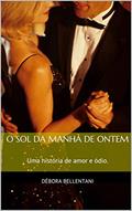 Ler O Sol da Manhã de Ontem: Uma história de amor e ódio., do autor Débora Bellentani Ler O Sol da Manhã de Ontem: Uma história de amor e ódio., do autor Débora Bellentani