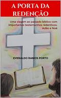 Ler A Porta da Redenção: Uma viagem ao passado bíblico com importantes testemunhos redentivos: Adão e Noé, do autor Everaldo Ramos Porto Ler A Porta da Redenção: Uma viagem ao passado bíblico com importantes testemunhos redentivos: Adão e Noé, do autor Everaldo Ramos Porto