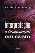 Ler Interpretação e transcriação em canto, do autor Lucila Tragtenberg